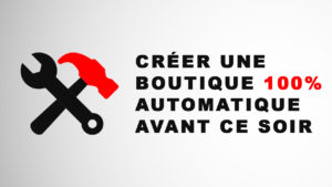 Vendeur Pro Créer une Boutique 100% Automatique sur Internet avant ce soir